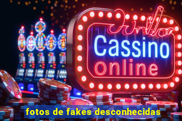 fotos de fakes desconhecidas